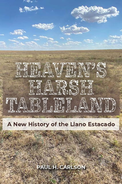 Cover for Paul H. Carlson · Heaven's Harsh Tableland: A New History of the Llano Estacado - American Wests, sponsored by West Texas A&amp;M University (Hardcover Book) (2023)