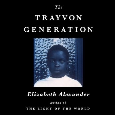 The Trayvon Generation - Elizabeth Alexander - Music - Grand Central Publishing - 9781668608548 - April 5, 2022