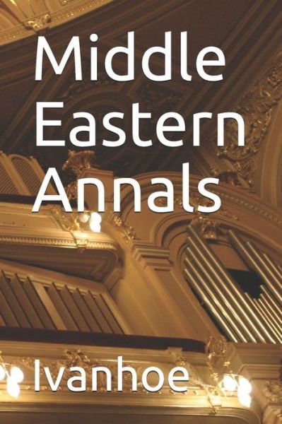 Middle Eastern Annals - Ivanhoe - Livros - Independently Published - 9781677237548 - 24 de dezembro de 2019