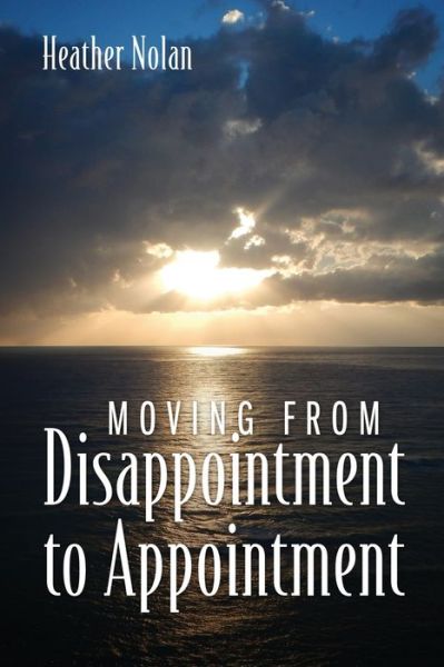 Moving From Disappointment to Appointment - Heather Nolan - Libros - Redemption Press - 9781683148548 - 12 de noviembre de 2019