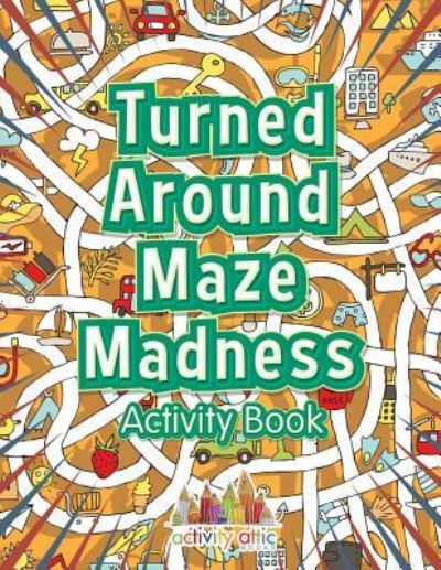 Cover for Activity Attic Books · Turned Around Maze Madness Activity Book (Paperback Book) (2016)