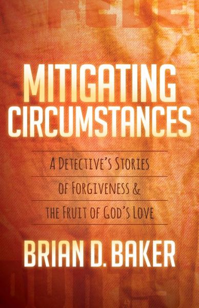 Cover for Brian Baker · Mitigating Circumstances: A Detective’s Stories of Forgiveness and the Fruit of God’s Love (Paperback Book) (2017)