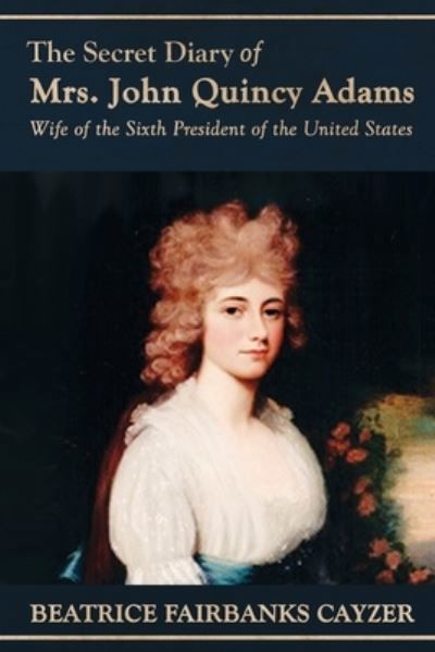 Cover for Beatrice Cayzer · The Secret Diary of Mrs. John Quincy Adams (Paperback Book) (2021)