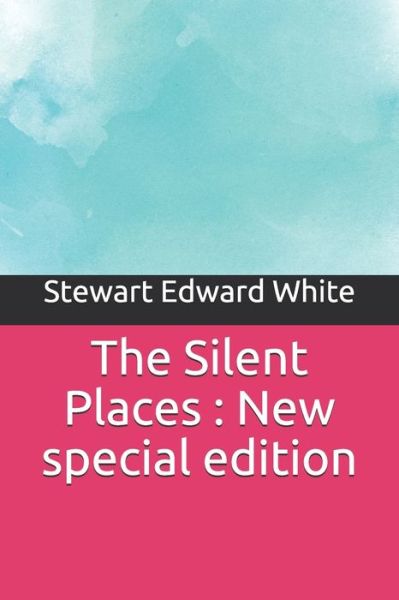 The Silent Places - Stewart Edward White - Books - Independently Published - 9781706812548 - November 9, 2019