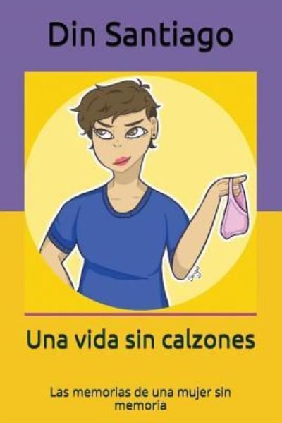 Una Vida Sin Calzones - Din Santiago - Bücher - Independently Published - 9781717885548 - 27. Juli 2018