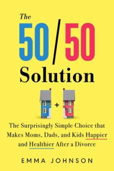 Cover for Emma Johnson · The 50/50 Solution: The Surprisingly Simple Choice that Makes Moms, Dads, and Kids Happier and Healthier After a Divorce (Taschenbuch) (2024)