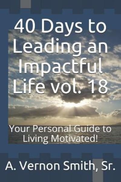 Cover for Sr A Vernon Smith · 40 Days to Leading an Impactful Life Vol. 18 (Paperback Book) (2018)
