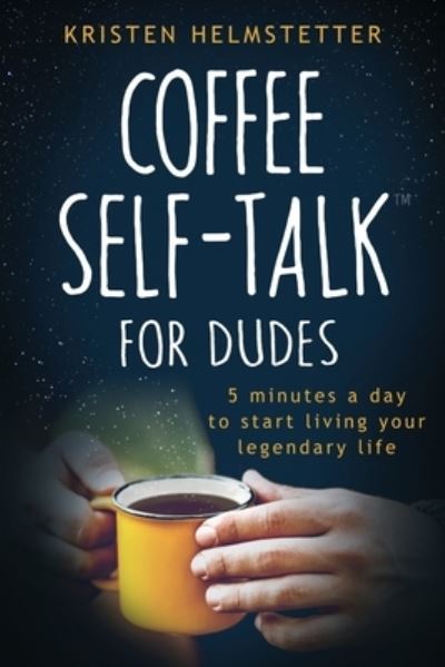 Cover for Kristen Helmstetter · Coffee Self-Talk for Dudes: 5 Minutes a Day to Start Living Your Legendary Life (Paperback Book) (2021)