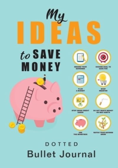 My Ideas to Save Money - Dotted Bullet Journal - Blank Classic - Kirjat - Blank Classic - 9781774372548 - tiistai 18. helmikuuta 2020