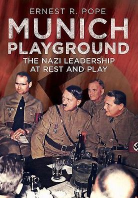 Cover for Ernest R. Pope · Munich Playground: The Nazi Leadership at Rest and Play (Hardcover Book) (2015)