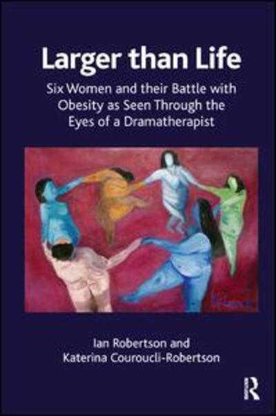 Cover for Katerina Couroucli-Robertson · Larger than Life: Six Women and their Battle with Obesity as seen through the Eyes of a Dramatherapist (Paperback Book) (2017)