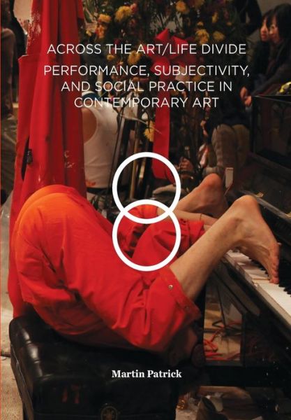 Cover for Martin Patrick · Across the Art / Life Divide: Performance, Subjectivity, and Social Practice in Contemporary Art (Paperback Book) (2017)