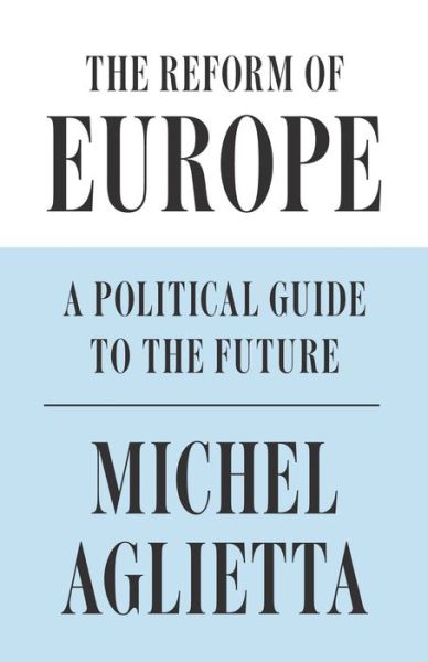 Cover for Michel Aglietta · The Reform of Europe: A Political Guide to the Future (Hardcover Book) (2019)