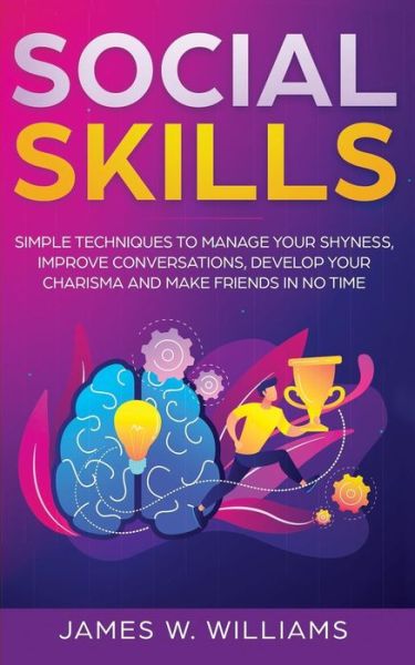 Cover for James W Williams · Social Skills: Simple Techniques to Manage Your Shyness, Improve Conversations, Develop Your Charisma and Make Friends In No Time (Paperback Book) (2019)