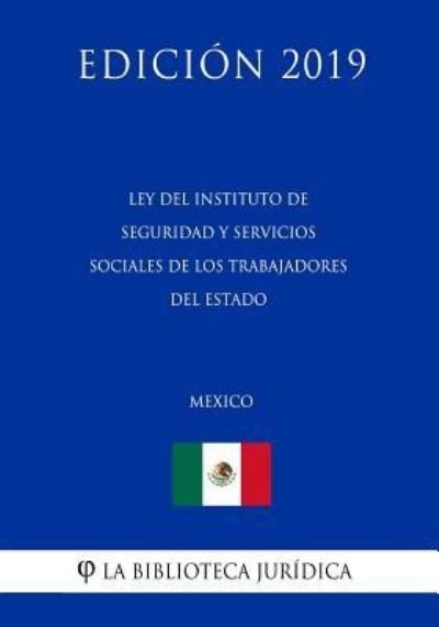 Cover for La Biblioteca Juridica · Ley del Instituto de Seguridad Y Servicios Sociales de Los Trabajadores del Estado (Mexico) (Edicion 2019) (Paperback Book) (2019)