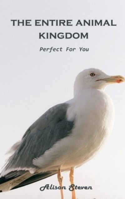 Cover for Alison Steven · The Entire Animal Kingdom: Perfect for you (Hardcover bog) (2021)