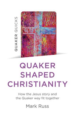 Cover for Mark Russ · Quaker Quicks - Quaker Shaped Christianity: How the Jesus story and the Quaker way fit together (Paperback Book) (2022)