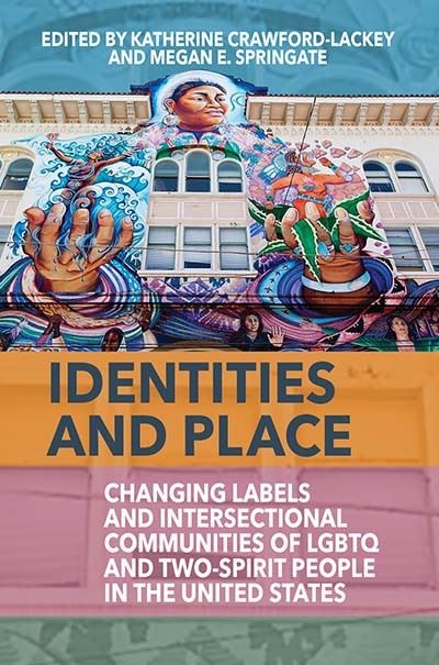 Cover for Identities and Place: Changing Labels and Intersectional Communities of LGBTQ and Two-Spirit People in the United States (Paperback Book) (2024)