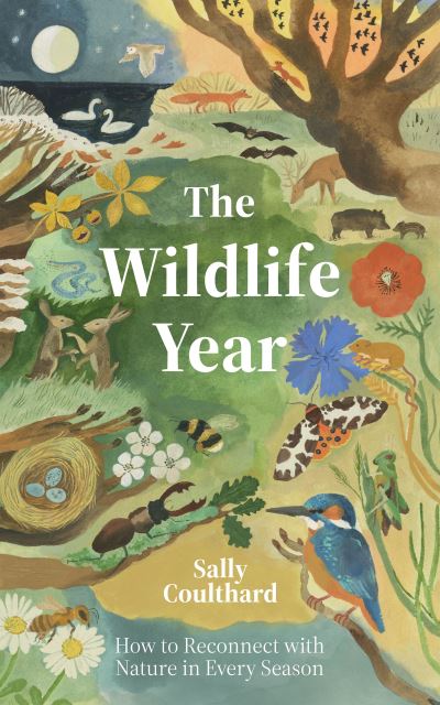 The Wildlife Year: How to Reconnect with Nature Through the Seasons - Sally Coulthard - Books - Quadrille Publishing Ltd - 9781837831548 - June 20, 2024