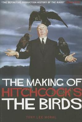 Cover for Tony Lee Moral · The Making Of Hitchcock's The Birds (Paperback Book) (2013)