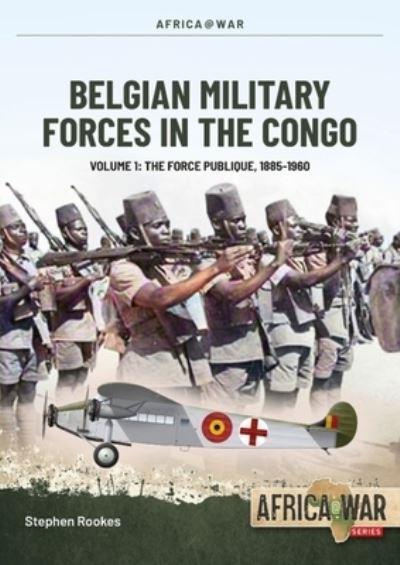 Cover for Stephen Rookes · Belgian Military Forces in the Congo Volume 1: The Force Publique, 1885-1960 - Africa@War (Paperback Book) (2022)