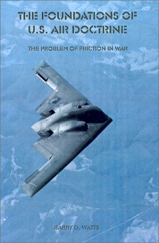 Cover for Barry D. Watts · The Foundations of U.s. Air Doctrine: the Problem of Friction in War (Paperback Book) (2001)