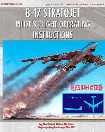 B-47 Stratojet Pilot's Flight Operating Instructions - United States Air Force - Książki - Periscope Film, LLC - 9781935700548 - 9 lutego 2011