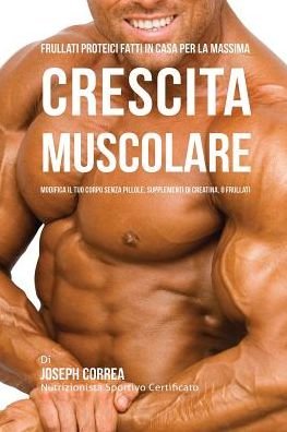 Cover for Joseph Correa · Frullati Proteici Fatti in Casa Per La Massima Crescita Muscolare (Paperback Book) (2016)