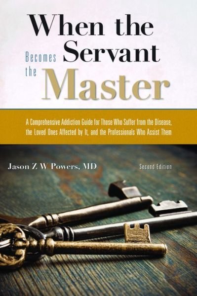 Cover for Powers, Jason Z. W. (Jason Z. W. Powers) · When the Servant Becomes the Master: A Comprehensive Addiction Guide for Those Who Suffer from the Disease, the Loved Ones Affected by it, and the Professionals Who Assist Them (Taschenbuch) (2018)