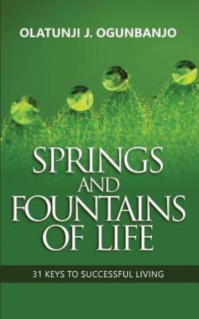 Springs and Fountains of Life - Olatunji J Ogunbanjo - Books - Cornerstone Publishing (Va) - 9781944652548 - February 20, 2018