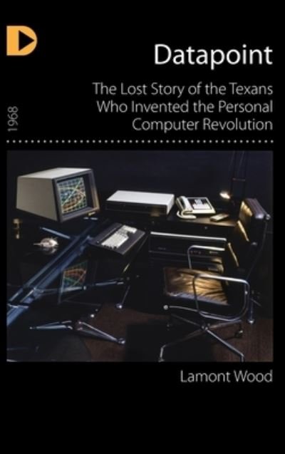 Cover for Lamont Wood · Datapoint: The Lost Story of the Texans Who Invented the Personal Computer Revolution (Hardcover Book) (2012)