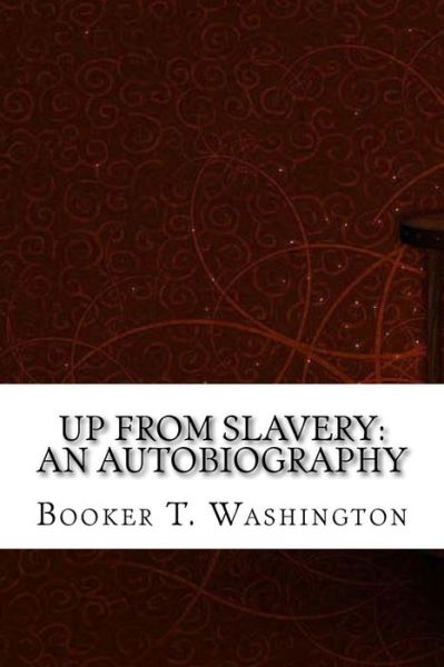 Up From Slavery - Booker T Washington - Kirjat - Createspace Independent Publishing Platf - 9781975904548 - lauantai 2. syyskuuta 2017