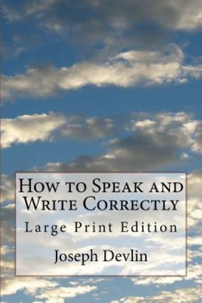 How to Speak and Write Correctly - Joseph Devlin - Kirjat - Createspace Independent Publishing Platf - 9781976022548 - lauantai 2. syyskuuta 2017