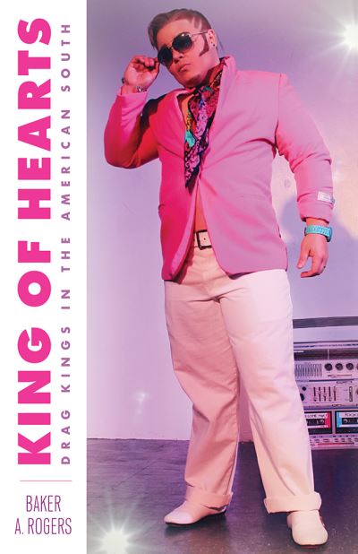 Cover for Baker A. Rogers · King of Hearts: Drag Kings in the American South (Hardcover Book) (2021)