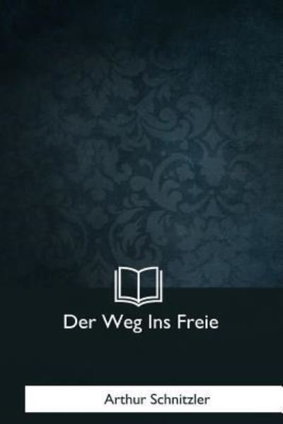 Der Weg Ins Freie - Arthur Schnitzler - Bøger - Createspace Independent Publishing Platf - 9781981167548 - 11. september 2018