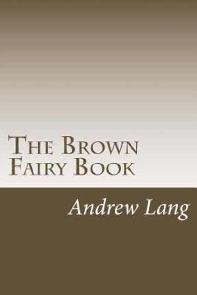 The Brown Fairy Book - Andrew Lang - Books - Createspace Independent Publishing Platf - 9781983783548 - January 13, 2018