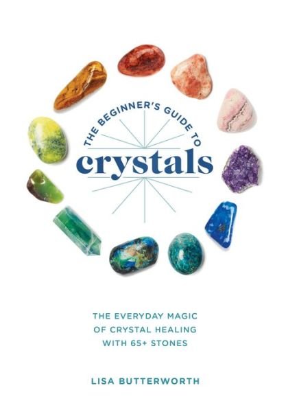 Cover for Lisa Butterworth · The Beginner's Guide to Crystals: The Everyday Magic of Crystal Healing, with 65+ Stones (Pocketbok) (2019)