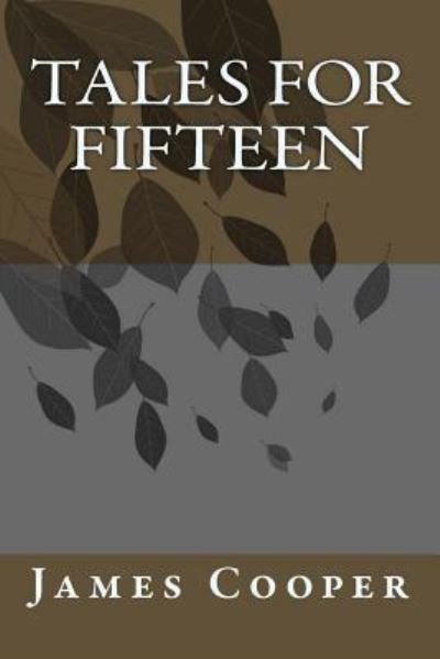 Tales for Fifteen - James Fenimore Cooper - Bøker - Createspace Independent Publishing Platf - 9781985619548 - 28. februar 2018