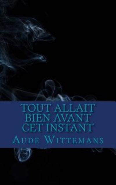 Cover for Mlle Aude K.M. Wittemans · Tout Allait Bien Avant Cet instant (Paperback Bog) (2018)
