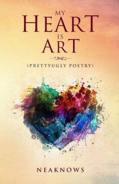 My Heart Is Art - Neaknows - Kirjat - Createspace Independent Publishing Platf - 9781986188548 - perjantai 23. maaliskuuta 2018