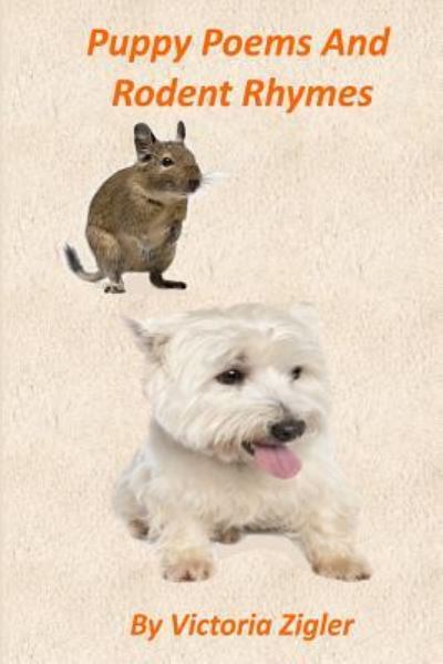 Puppy Poems And Rodent Rhymes - Victoria Zigler - Kirjat - Createspace Independent Publishing Platf - 9781986302548 - keskiviikko 7. maaliskuuta 2018