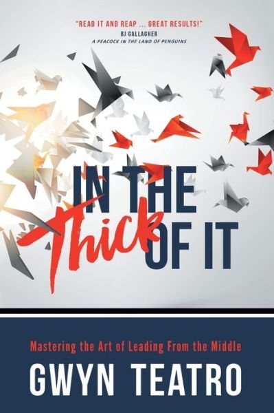 Cover for Gwyn Teatro · In the Thick of It: Mastering the Art of Leading from the Middle (Taschenbuch) (2020)