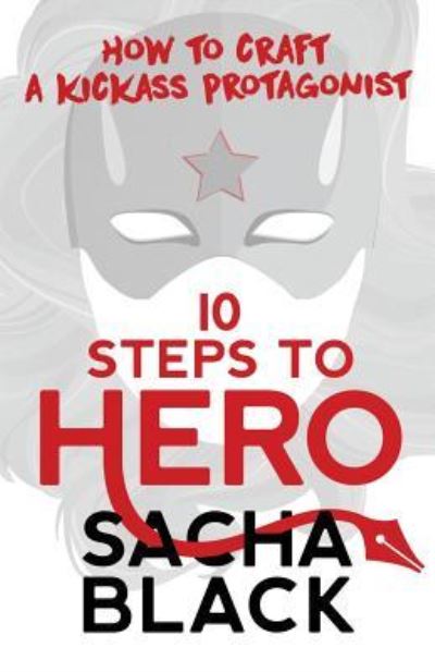 Cover for Sacha Black · 10 Steps To Hero: How To Craft A Kickass Protagonist - Better Writers (Pocketbok) (2019)