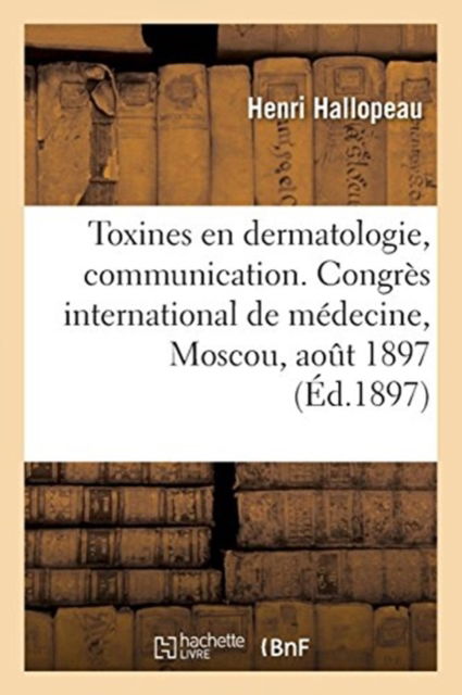 Cover for Henri Hallopeau · Des Toxines En Dermatologie, Communication. Congres International de Medecine, Moscou, Aout 1897 (Paperback Book) (2018)