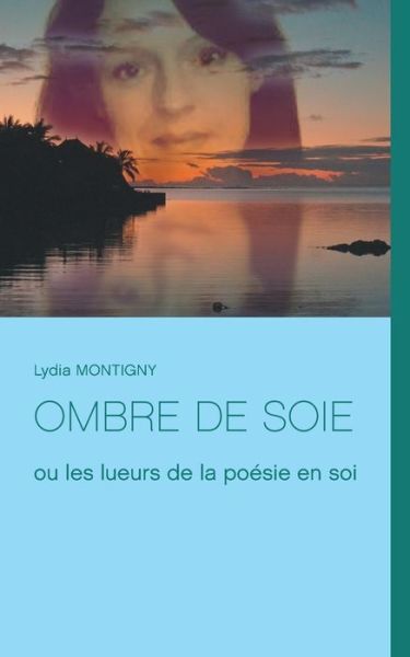 Cover for Lydia Montigny · Ombre de soie: ou les lueurs de la poesie en soi (Pocketbok) (2020)