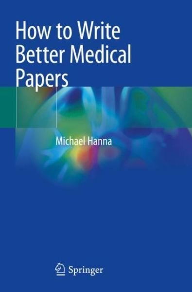 Cover for Michael Hanna · How to Write Better Medical Papers (Paperback Bog) [1st ed. 2019 edition] (2019)