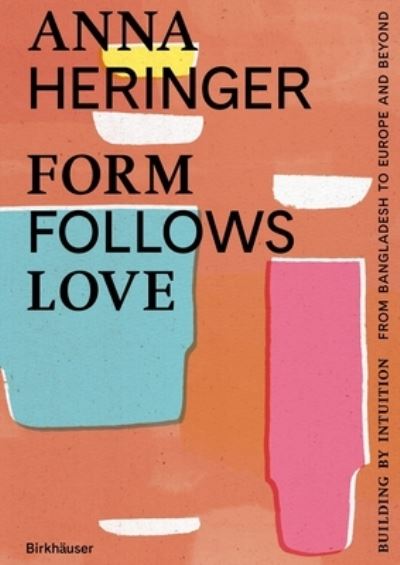 Cover for Anna Heringer · Form Follows Love (English edition): Building by Intuition – from Bangladesh to Europe and beyond (Hardcover Book) (2024)