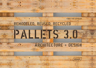 Cover for Chris Van Uffelen · Pallets 3.0: Remodeled, Reused, Recycled: Architecture + Design (Paperback Book) (2019)