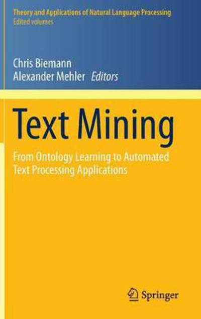 Text Mining: From Ontology Learning to Automated Text Processing Applications - Theory and Applications of Natural Language Processing - Chris Biemann - Books - Springer International Publishing AG - 9783319126548 - January 14, 2015