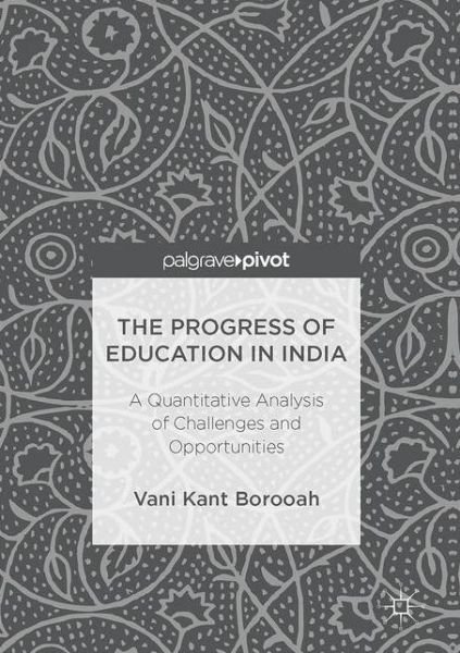 Cover for Vani Kant Borooah · The Progress of Education in India: A Quantitative Analysis of Challenges and Opportunities (Hardcover bog) [1st ed. 2017 edition] (2017)